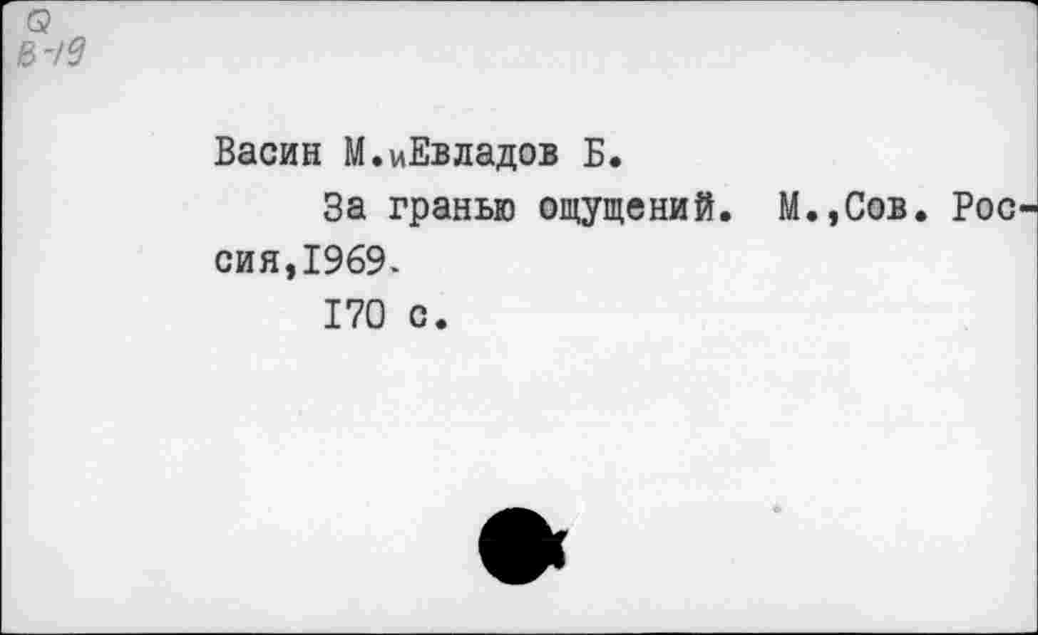 ﻿G?
В'/З
Васин М.иЕвладов Б.
За гранью ощущений. М.,Сов. Россия, 1969.
170 с.